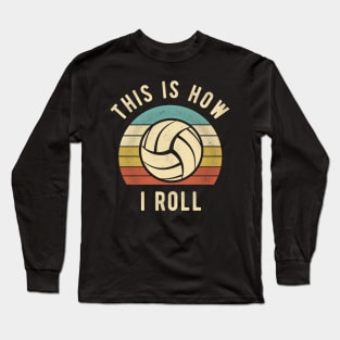 Volleyball - This Is How I Roll Funny Volleyball Lover Gift Long Sleeve T-Shirt